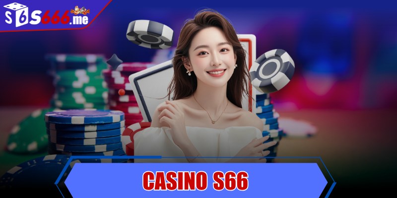 Casino S66 - Thiên đường giải trí dành cho mọi tín đồ 

