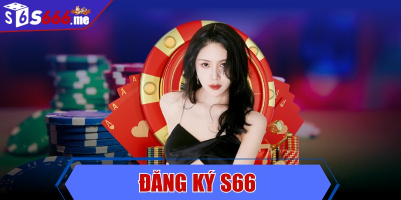 Đăng ký S66 đồng hành cùng sân chơi đẳng cấp