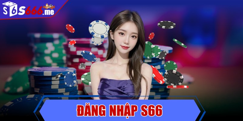 Đăng nhập S66 thành công nhanh chóng chỉ với vài bước