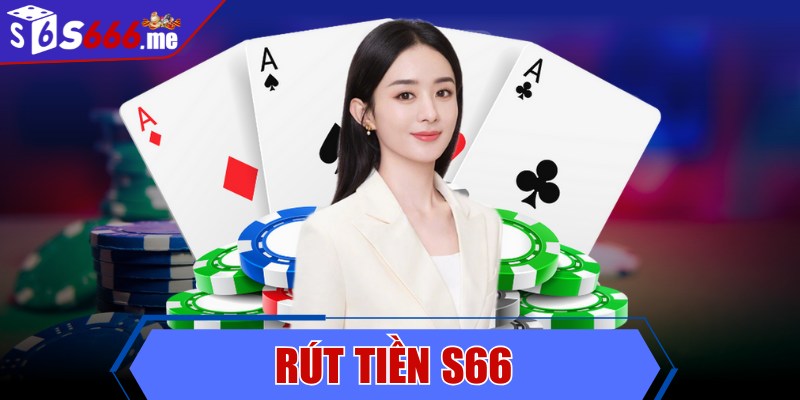 Rút tiền S66 - Các thao tác an toàn và nhanh chóng