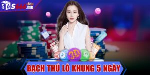 Bạch thủ lô khung 5 ngày - Kinh nghiệm chơi hiệu quả nhất