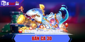 Bắn cá 3D - Không gian săn thưởng không thể bỏ lỡ