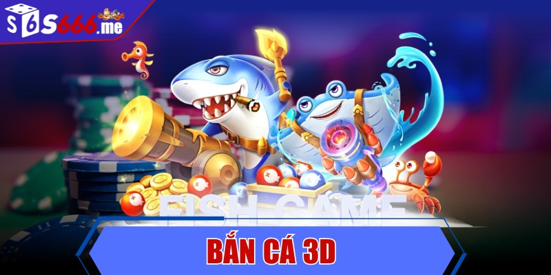 Bắn cá 3D - Không gian săn thưởng không thể bỏ lỡ