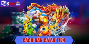 Cách bắn cá ăn tiền cực đỉnh từ chuyên gia lâu năm