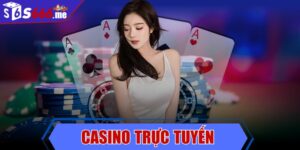 Casino trực tuyến - Giải trí hàng trăm trò chơi hấp dẫn