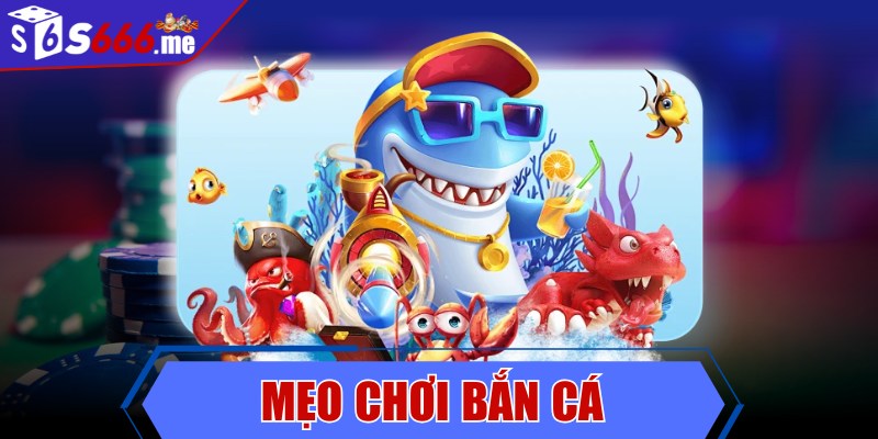 Mẹo chơi bắn cá bất bại, tốc chiến tốc thắng cho bet thủ